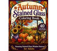 Autumn Stained Glass Coloring Book: 40 Cozy Harvest Season Designs in Stunning Stained Glass Window Patterns for Adults (Stained Glass Gallery)
