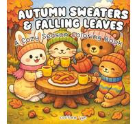 Autumn Sweaters & Falling Leaves: A Cozy Season Coloring Book: Cozy Fall Coloring Book for Adults & Teens Featuring Adorable Animal Friends in Cute Autumn Scenes for Relaxation