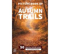 Autumn Trails 50 Beautiful Nature Scenes: A Full-Color Picture Book for Seniors and Patients with Alzheimer’s or Dementia Interactive Discussion ... (Picture Books for Seniors and Dementia Care)