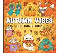 Autumn Vibes Coloring Book: 50 Cute and Cozy Fall-Themed Coloring Pages Featuring Pumpkin Spice, Woodland Animals, Warm Sweaters, and All Things Autumn for Kids and Teens