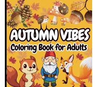 Autumn Vibes Coloring Book for Adults: 50 Unique Autumn Designs Featuring Leaves, Animals, and Festive Patterns to help you Relax and Unwind
