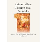 Autumn Vibes Coloring Book for Adults: Relaxing Cozy Fall Scenes for Stress Relief and Mindfulness