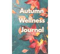 AUTUMN WELLNESS JOURNAL : A Guided 3 Month Planner for Joy, Cozy Calm & Quiet Gratitude (September thru to November)