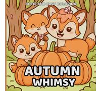 Autumn Whimsy Cute and Easy Coloring Book: Adorable Woodland Animals and Autumn Scenes for Relaxation and Joy | Line Art for All Ages