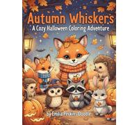Autumn Whiskers A Cozy Halloween Coloring Adventure by Emilia Perkins Doole: Cute Cozy Halloween Animals in Autumn Scenes for Relaxation and Stress Relief