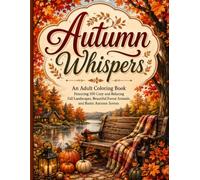 Autumn Whispers: An Adult Coloring Book Featuring 100 Cozy and Relaxing Fall Landscapes, Beautiful Forest Animals, and Rustic Autumn Scenes
