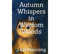 Autumn Whispers in Wisdom Woods (Stories of Wisdom, Wonder, and Wing-Tips in the Whispering Woods)