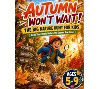 Autumn Won't Wait : The Big Autumn Nature Hunt for Kids: An Outdoor Activity Book with Scavenger Hunts, Silly Challenges, Nature Notes and Endless Imagination Fun for Ages 5-9
