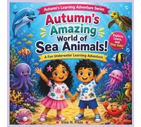 Autumn's Amazing World of Sea Animals: An Underwater Adventure for Curious Little Learners (Autumn's Learning Adventures)