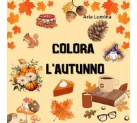 Autunno da colorare: Magie d’Autunno. Foglie, zucche e castagne: esplora i colori e la magia dell’autunno con i tuoi bambini. (Colora le stagioni)