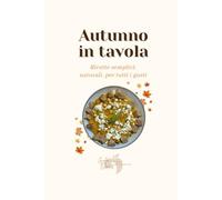 Autunno in tavola: Ricette semplici, naturali, per tutti i gusti