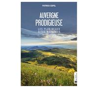 Auvergne prodigieuse: Les plus beaux sites naturels
