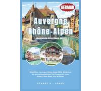 Auvergne-Rhône-Alpen Frankreich-Reiseführer 2026: Reiseführer Auvergne-Rhône-Alpes 2026. Entdecken Sie den zentralöstlichen Teil Frankreichs; Lyon, Annecy, Mont Blanc, Puy de Dôme.