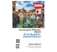 Auvergne-Rhône-Alpen Frankreich-Reiseführer 2026: Willkommen in Ostfrankreich; Entdecken Sie Vieux Lyon, Annecy, Mont Blanc, Aiguille du Midi.