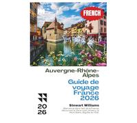 Auvergne-Rhône-Alpes Guide de voyage France 2026: Bienvenue dans l'est de la France; découvrez le Vieux Lyon, Annecy, le Mont Blanc, Aiguille du midi.