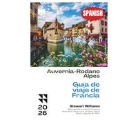 Auvernia-Ródano-Alpes Guía de viaje de Francia 2026: Bienvenido al este de Francia; descubre Vieux Lyon, Annecy, Mont Blanc, Aiguille du Midi.