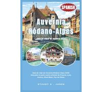 Auvernia-Ródano-Alpes Guía de viaje de Francia 2026: Guía de viaje de Auvernia-Ródano-Alpes 2026. Descubra la parte centro-oriental de Francia; Lyon, Annecy, Mont Blanc, Puy de Dôme.