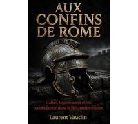 Aux confins de Rome: Celtes, légionnaires et vie quotidienne dans la Britannia romaine