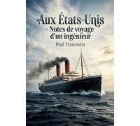 Aux États-Unis - Notes de voyage d'un ingénieur: Un récit de voyage d'un ingénieur belge aux États Unis en 1884, explorant les lignes transatlantiques et les progrès de la navigation à vapeur.
