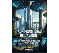 Aux Frontières de L’avenir: La Technologie, L’humanité et le Monde de Demain (L'univers quantique et les sciences du futur)