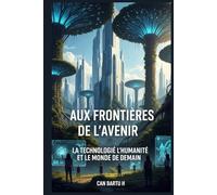 Aux Frontières de L’avenir: La Technologie, L’humanité et le Monde de Demain (L'univers quantique et les sciences du futur)