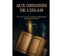 AUX ORIGINES DE L’ISLAM: Et si tout ce que l’on raconte sur Muhammad et le Coran était faux ?