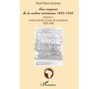 Aux origines de la nation ivoirienne 1893-1946: Volume II - Corset colonial et prise de conscience 1920-1946: ..