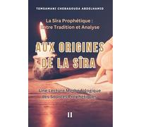 Aux Origines de la Sîra : Une Lecture Méthodologique des Sources Prophétiques (La Sîra Prophétique : Entre Tradition et Analyse)