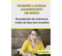 Auxiliar Administrativo del Estado: Recopilación de Exámenes Oficiales de Años Anteriores Resueltos para Preparar la Oposición (Oposiciones)