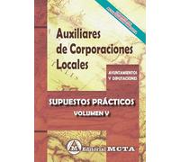 Auxiliares de Corporaciones Locales Volumen V SUPUESTOS PRÁCTICOS EDICIÓN 2024