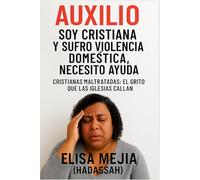 Auxilio soy Cristiana y sufro Violencia Doméstica Necesito Ayuda: Cristianas Maltratadas, El grito que las Iglesias Callan