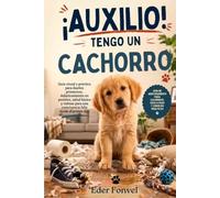 ¡Auxilio, tengo un cachorro!: Guía visual y práctica para dueños primerizos: adiestramiento en positivo, salud básica y rutinas para una convivencia feliz desde el primer día.