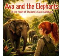 Ava and the Elephants: In the Heart of Thailand’s Gentle Giants Sanctuary (Ava’s Adventures: Saving Animals)