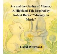 Ava and the Garden of Memory A Highland Tale Inspired by Robert Burns’ “Monody on Maria” (Robert Burns for children)