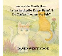 Ava and the Gentle Heart A story inspired by Robert Burns’ “I Do Confess Thou Art Sae Fair”