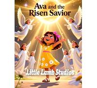 Ava and the Risen Savior (Victory and Eternal Life): A Celebration of Jesus' Triumph Over Death and the Promise of Eternal Life (The Easter Celebration Series)