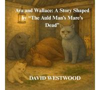 Ava and Wallace: A Story Shaped by “The Auld Man’s Mare’s Dead” (Robert Burns for children)