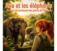 Ava et les éléphants: Au cœur du sanctuaire des géants de Thaïlande (Les aventures d'Ava au secours des animaux)