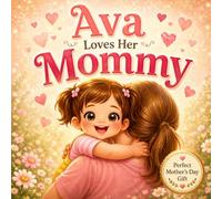 Ava Loves Her Mommy: A Sweet Mother’s Day Story About Love, Hugs, and Special Moments Together (Three Hearts Personalized Baby Name Books (Ava))