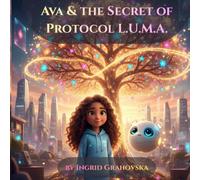 Ava & the Secret of Protocol L.U.M.A.: A Modern STEM Fairy Tale: Intuition vs. Artificial Intelligence (The Cyber-Garden Chronicles)