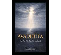 AVADHŪTA - The One Who Was Never Bound: An inner study of absolute freedom