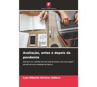 Avaliação, antes e depois da pandemia: Este livro é o culminar de uma vida de ensino e de uma viagem através de uma variedade de tópicos
