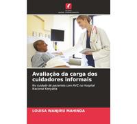 Avaliação da carga dos cuidadores informais: No cuidado de pacientes com AVC no Hospital Nacional Kenyatta