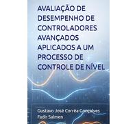 AVALIAÇÃO DE DESEMPENHO DE CONTROLADORES AVANÇADOS APLICADOS A UM PROCESSO DE CONTROLE DE NÍVEL