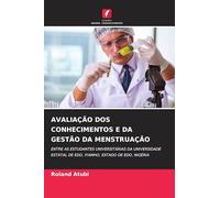 Avaliação DOS Conhecimentos E Da Gestão Da Menstruação: ENTRE AS ESTUDANTES UNIVERSITÁRIAS DA UNIVERSIDADE ESTATAL DE EDO, IYAMHO, ESTADO DE EDO, NIGÉRIA