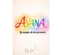 AVANA La magie de ton prénom: Un livre personnalisé dédié à toutes les filles et les femmes portant ce précieux prénom d’origine malgache. Un voyage ... et la beauté unique en chacune d’elles.