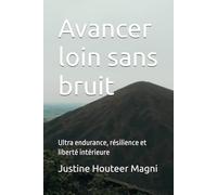 Avancer loin sans bruit: Ultra endurance, résilience et liberté intérieure