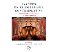 Avances en psicoterapia contemplativa. Cómo acelerar la curación y la transformación. | Joseph Loizzo, Miles Neale, Emily J. Wolf