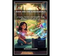 Avani and the Screen World: A Funny, Honest, and Scientific Chat Between Avani and Trupti (Timeless Wisdom Series)