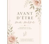 Avant d’être ma mère: Journal guidé mère-fille avec 100 questions pour préserver ses souvenirs, son histoire et ses émotions